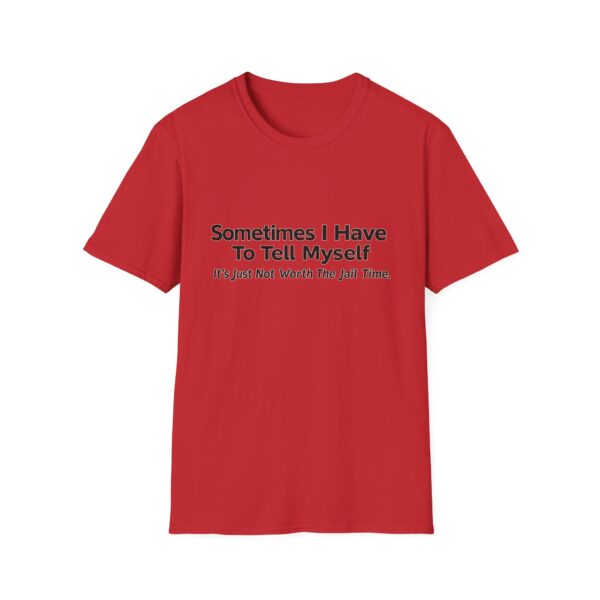 Funny Quote T-Shirt — "Sometimes I Have To Tell Myself, It’s Just Not Worth The Jail Time."