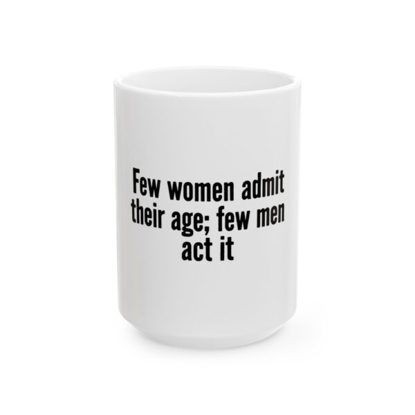 9708789677278186831_2048-1.jpeg Funny Ceramic Mug — "Few women admit their age; few men act it" Bold Typographic Quote Mug (11oz & 15oz)