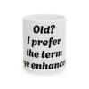 977585136569683216_2048.jpeg Old? I prefer the term age enhanced” Mug 11oz. 15oz.