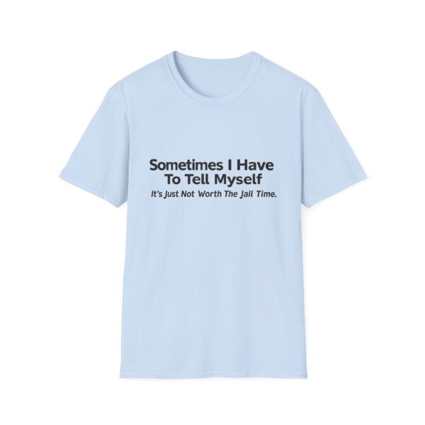 Funny Quote T-Shirt — "Sometimes I Have To Tell Myself, It’s Just Not Worth The Jail Time."
