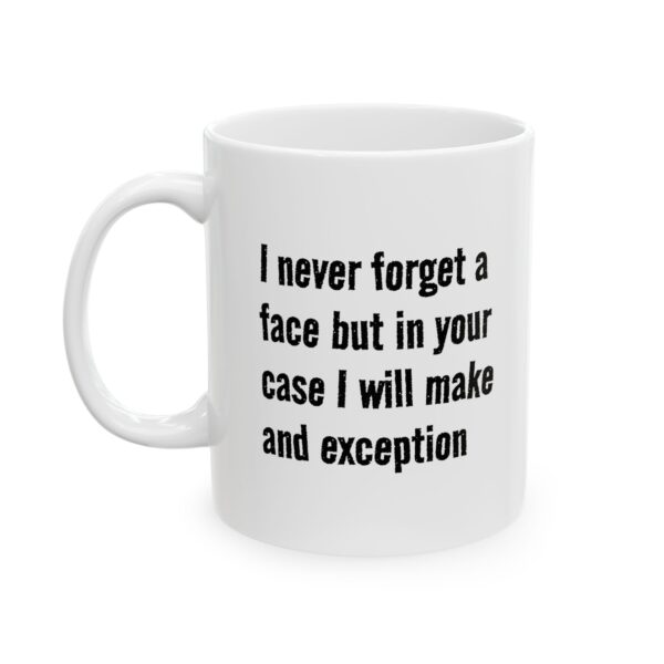 Sarcastic Coffee Mug Funny Quote – “I Never Forget a Face… But in Your Case I’ll Make an Exception”