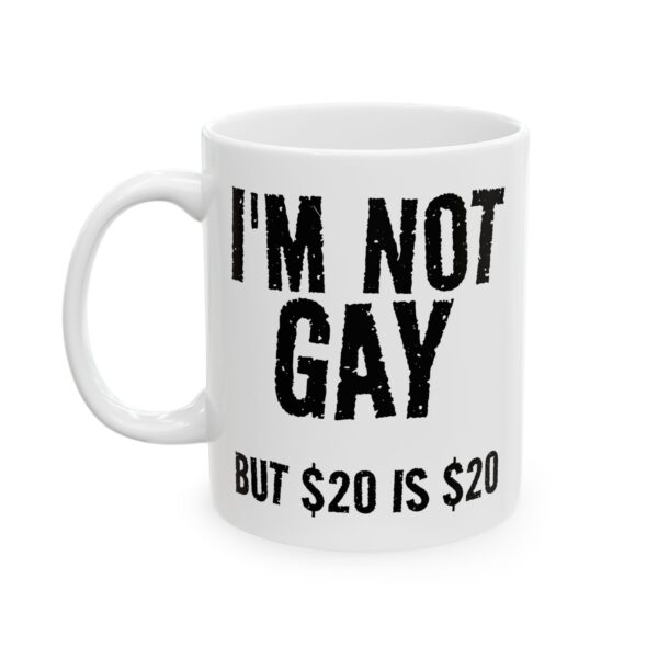 Ceramic Mug - "I'm Not Gay But $20 Is $20" Funny Novelty Coffee Cup (11oz, 15oz)