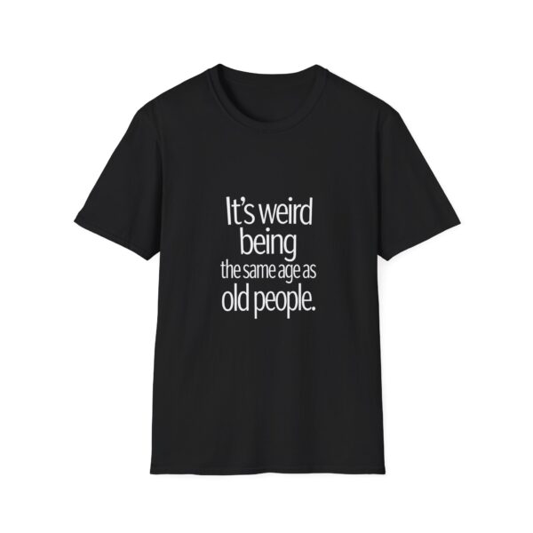 Age Humor T‑Shirt — "It's weird being the same age as old people" Aging Humor Tee for Everyday Wear