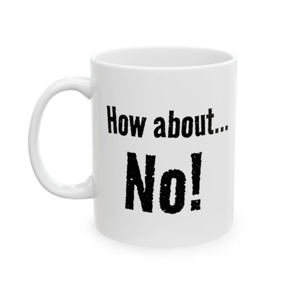 Funny Coffee Mug — "How about... NO!" Ceramic 11oz & 15oz Gift for Coworkers & Friends