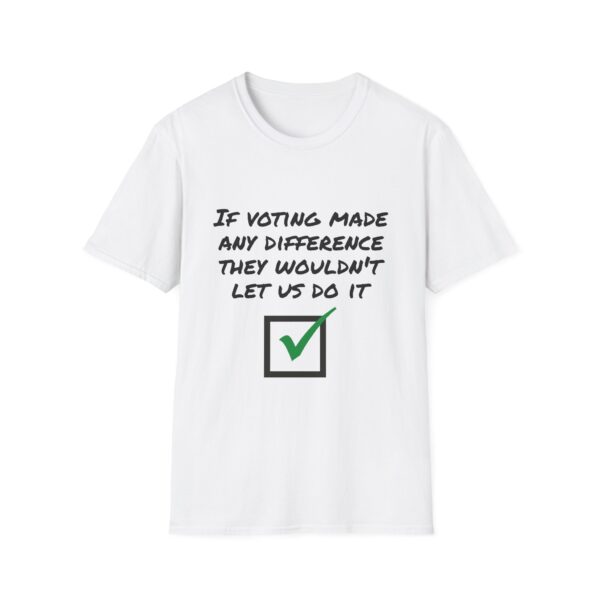 Political Statement T-Shirt — "If Voting Made Any Difference They Wouldn't Let Us Do It"