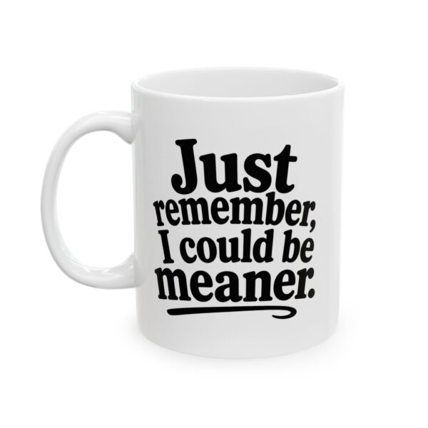 Ceramic Mug - "Just Remember, I Could Be Meaner" Funny Coffee Mug for Coworkers & Gift (11oz, 15oz)