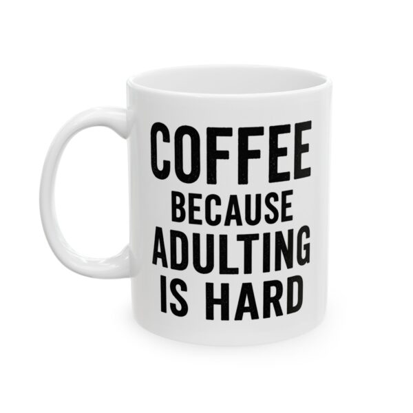 Coffee Because Adulting Is Hard Mug — Funny Ceramic Coffee Mug (11oz)