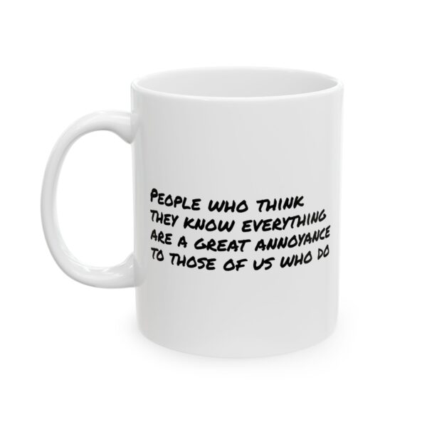 Funny Sarcastic Coffee Mug – “People Who Think They Know Everything Are a Great Annoyance to Those of Us Who Do” (11oz, 15oz)