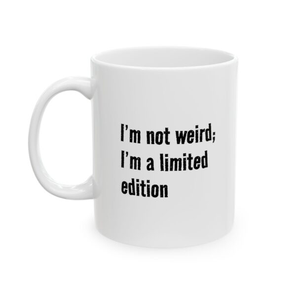 "I'm Not Weird; I'm a Limited Edition" Ceramic Mug – Funny Quote Coffee Cup (11oz, 15oz)