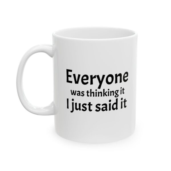 "Everyone Was Thinking It I Just Said It"  Mug, Funny Sarcastic Coffee Mug (11oz, 15oz)