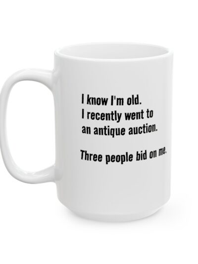 Ceramic Mug — "I know I'm old. I recently went to an antique auction. Three people bid on me." Funny Minimalist Quote Coffee Cup (11oz & 15oz)