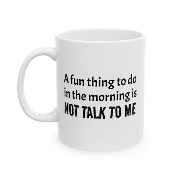 Funny Coffee Mug - "A Fun Thing To Do In The Morning is NOT TALK TO ME" Humorous Breakfast Gift (11oz, 15oz)