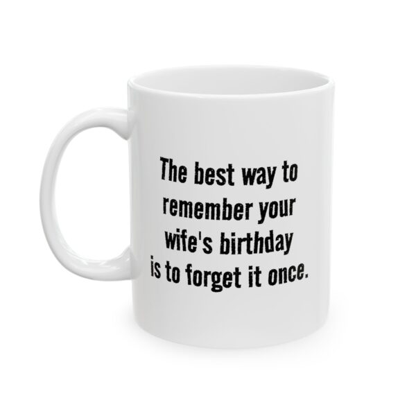 Funny Husband Mug – “Best Way to Remember Your Wife’s Birthday” – Marriage Humor Coffee Cup (11oz, 15oz)