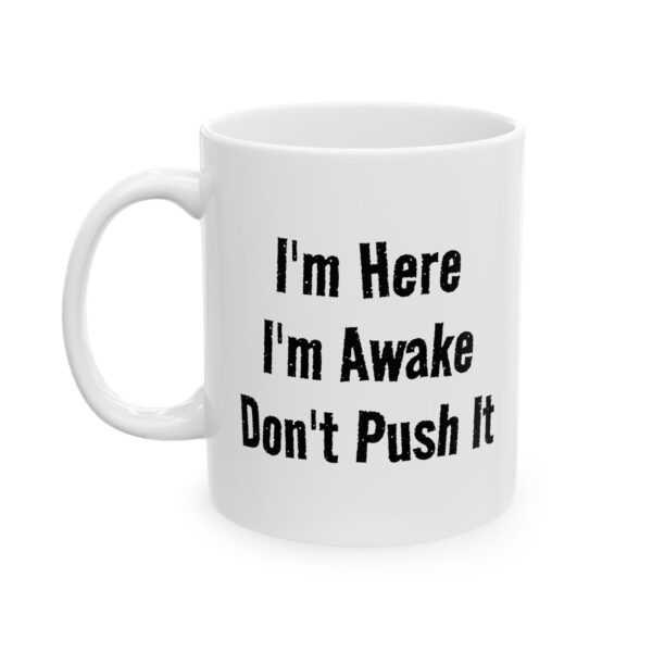 Office Coffee Mug - "I'm Here, I'm Awake, Don't Push It" Ceramic Mug  (11oz, 15oz)