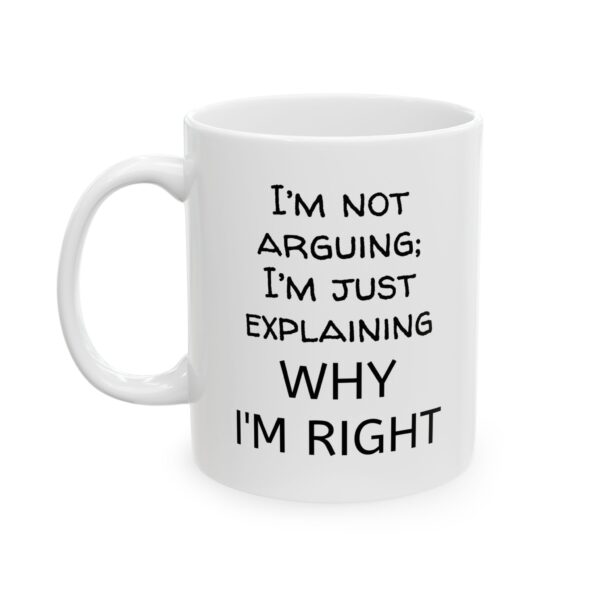 Funny Quote Mug – “I’m Not Arguing, I’m Just Explaining Why I’m Right” – Sarcastic Humor Coffee Cup Gift (11oz, 15oz)