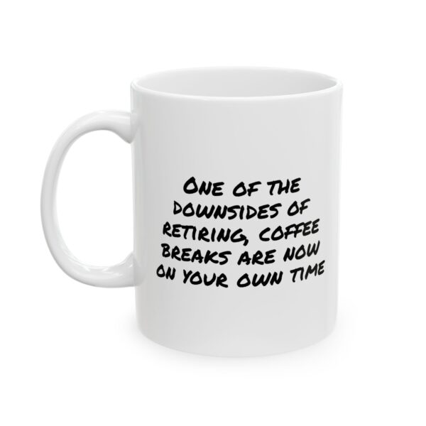 Funny Retirement Ceramic Mug —“One of the downsides of retiring, coffee breaks are now on your own time.” Coffee Mug (11oz, 15oz)