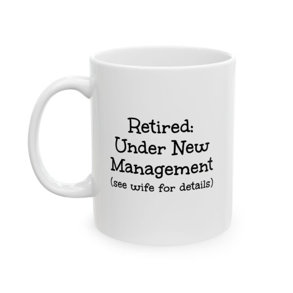 Retired: Under New Management Ceramic Mug — Funny Retirement Gift Coffee Cup (11oz, 15oz)