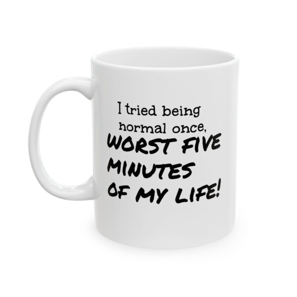 Funny Coffee Mug — "I tried being normal once, worst five minutes of my life" Ceramic Mug (11oz, 15oz)