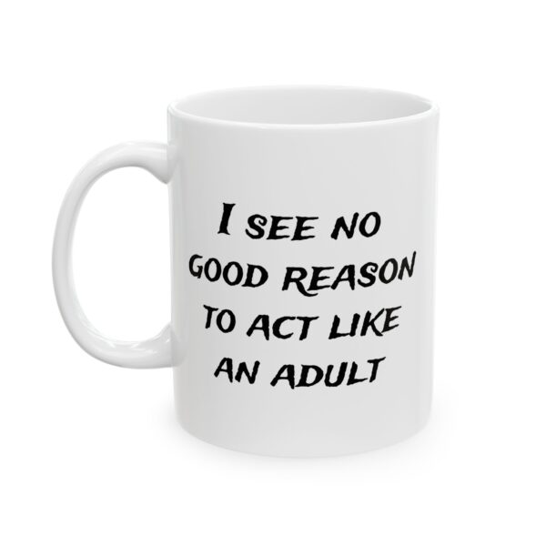 Funny Office Coffee Mug - "I see no good reason to act like an adult" Coffee Mug (11oz, 15oz)