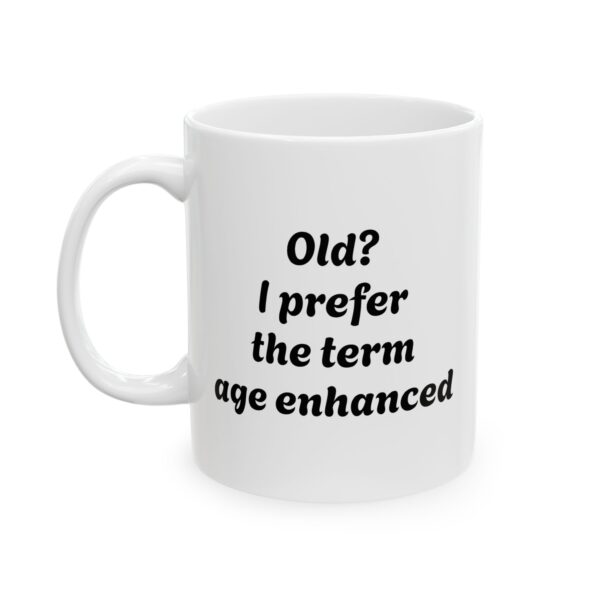 Old? I prefer the term age enhanced” Mug 11oz. 15oz.