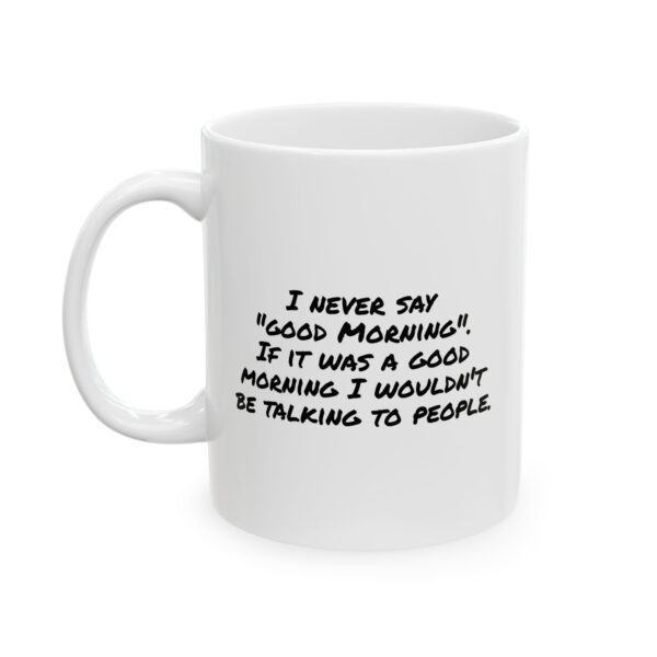 Funny Sarcastic Coffee Mug – “I Never Say Good Morning” Humor Mug – Anti-Morning Attitude Gift (11oz, 15oz)