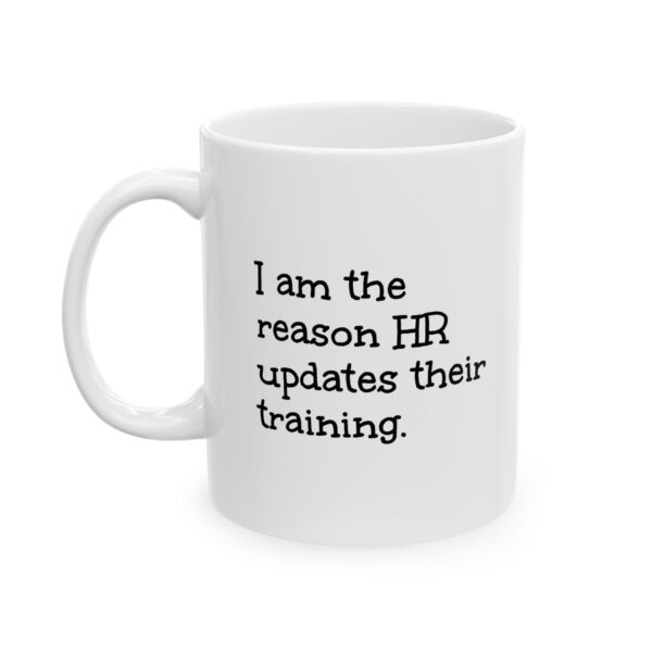 Office Humor Ceramic Mug — "I am the reason HR updates their training." Funny Coffee Cup (11oz, 15oz)