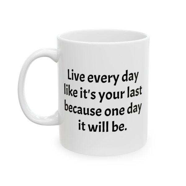 Inspirational Quote Mug — "Live Every Day Like It's Your Last" Ceramic Coffee Cup (11oz, 15oz)