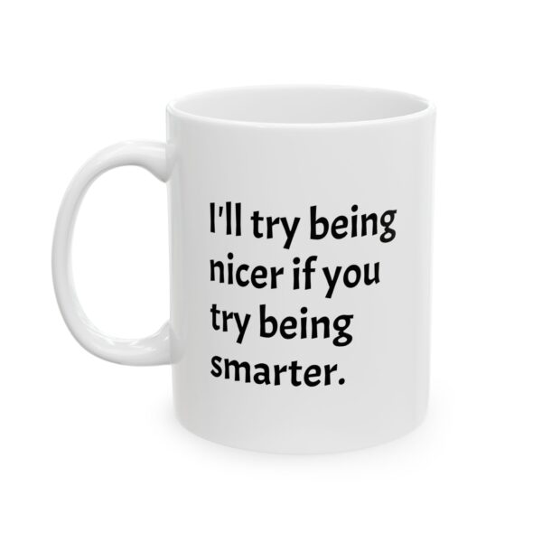 Coffee Mug - "I'll Try to Be Nicer If You Try to Be Smarter" Ceramic Humor Gift (11oz, 15oz)