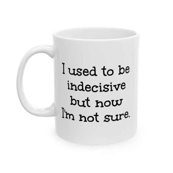 Sarcastic Coffee Mug — "I Used To Be Indecision But Now I'm Not Sure" Ceramic  Coffee Cup (11oz, 15oz)