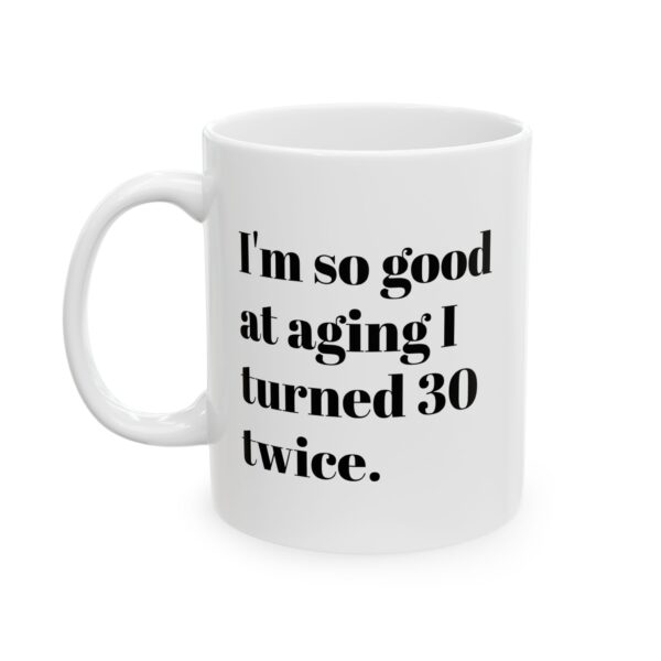 Aging Birthday Mug – Funny "I'm So Good At Aging I Turned 30 Twice" Ceramic Coffee Cup (11oz, 15oz)