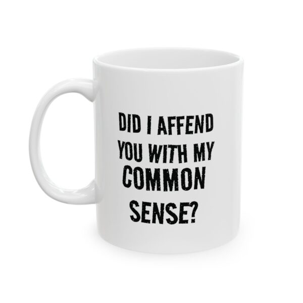 Mug - "Did I Affend You With My Common Sense?" Funny Sarcastic Coffee Mug