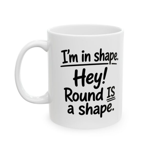 Funny Sarcastic Coffee Mug – “I’m In Shape, Round Is a Shape” Humor Gift for Friends & Coworkers (11oz, 15oz)
