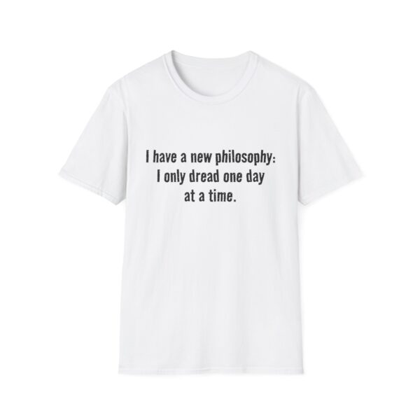 Funny Philosophical T-Shirt — "I have a new philosophy: I only dread one day at a time." Funny Sarcastic Quote Tee