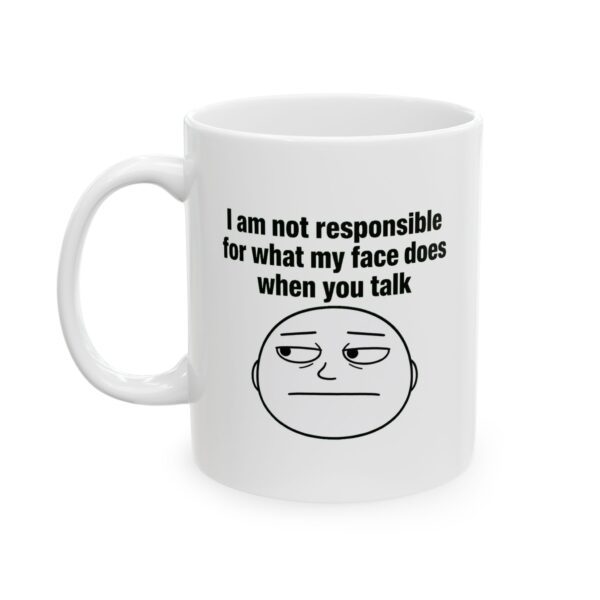Funny Sarcastic Coffee Mug – “I Am Not Responsible for What My Face Does When You Talk” (11oz, 15oz)