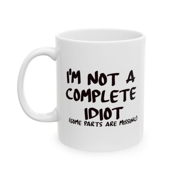 Funny Sarcastic Coffee Mug – “I Am Not a Complete Idiot Some Parts Are Missing” Humor Mug (11oz, 15oz)